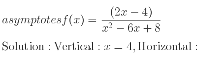 The asymptotes of f(x)=((2x-4))/(x^2-6x+8) is Vertical: x=4,Horizontal: y=0
